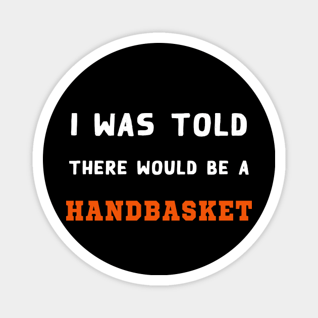 I Was Told There Would Be A Handbasket Magnet by Flipodesigner